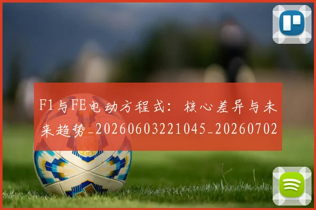 F1与FE电动方程式:核心差异与未来趋势_20260603221045_20260702043052