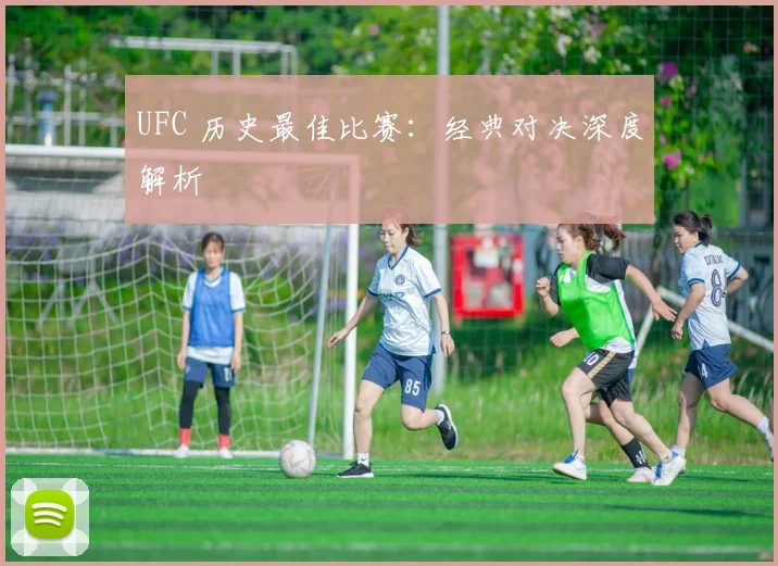 UFC 历史最佳比赛:经典对决深度解析