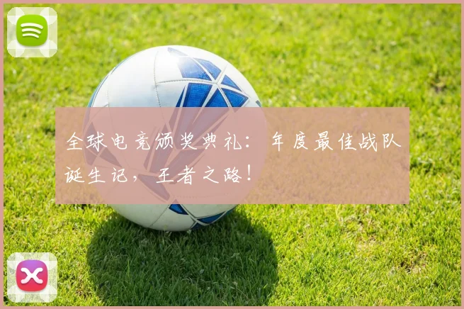 全球电竞颁奖典礼：年度最佳战队诞生记，王者之路！