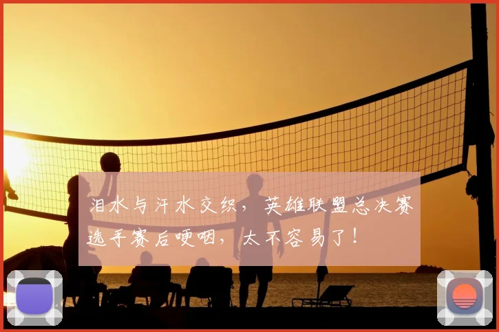 泪水与汗水交织，英雄联盟总决赛选手赛后哽咽，太不容易了！