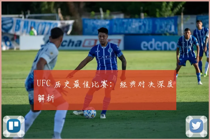 UFC 历史最佳比赛:经典对决深度解析
