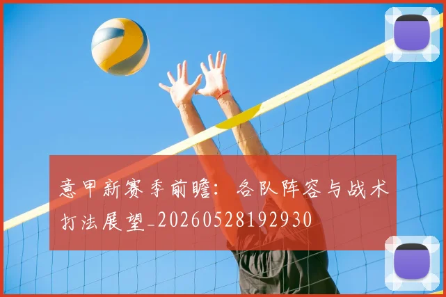意甲新赛季前瞻：各队阵容与战术打法展望_20260528192930